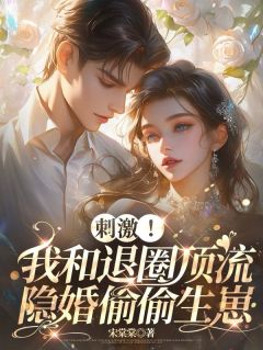 刺激！我和退圈顶流隐婚偷偷生崽