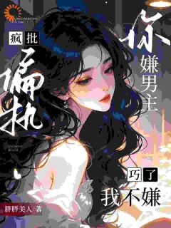 你嫌男主疯批偏执？巧了，我不嫌