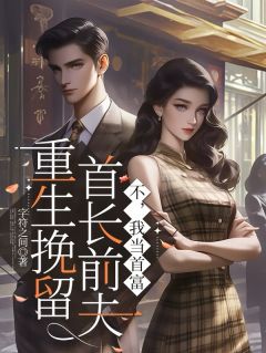 重生挽留首长前夫?不,我当首富