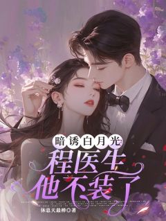 暗诱白月光:程医生他不装了