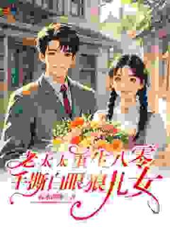 《老太重生八零：手撕白眼狼儿女！》小说全文免费试读 《老太重生八零：手撕白眼狼儿女！》最新章节目录