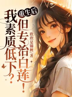 重生后，我素质低下？但专治白莲！全本资源 苏向红叶兰精彩章节未删减版