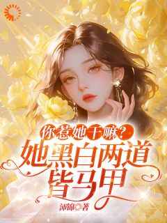 你惹她干嘛?她黑白两道皆马甲