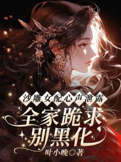 沙雕女配心声泄露,全家跪求别黑化