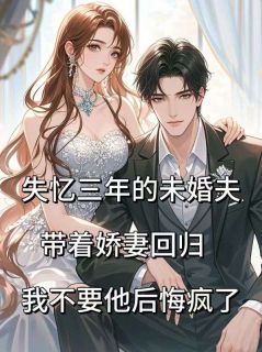 失忆三年的未婚夫带着娇妻回归，我不要他后悔疯了