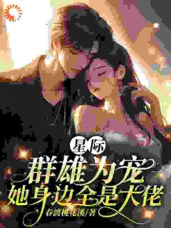 星际:群雄为宠,她身边全是大佬