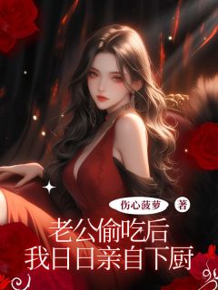 《老公偷吃后,我日日亲自下厨》小说全文在线试读 《老公偷吃后,我日日亲自下厨》最新章节目录
