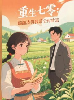 重生七零:踹翻渣男我带全村致富小说试读_顾向东李娟王芳小说全文章节列表