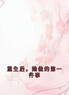 《重生后,她做的第一件事》小说章节列表精彩阅读 苏云溪萧宴川小说全文