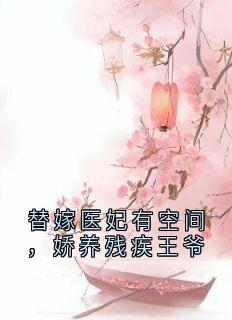替嫁医妃有空间,娇养残疾王爷