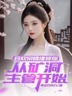 合欢宗情缘修仙,从矿洞主管开始