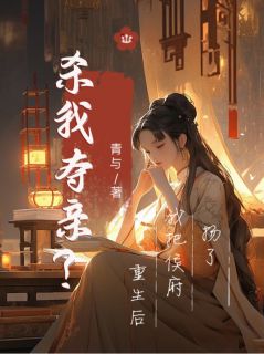 杀我夺亲?重生后我把侯府扬了