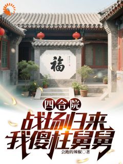 四合院：战场归来，我傻柱舅舅