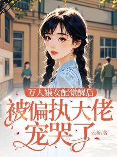 万人嫌女配觉醒后，被偏执大佬宠哭了