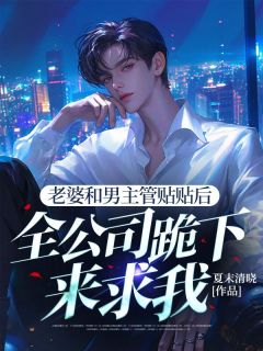 《老婆和男主管贴贴后,全公司跪下来求我》大结局在线阅读 路鸣曹美兰是什么小说