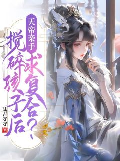天帝亲手搅碎孩子后,求复合?