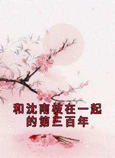 和沈南枝在一起的第三百年