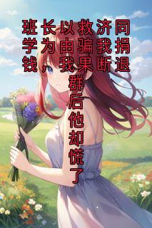 班长以救济同学为由骗我捐钱，我果断退群后他却慌了