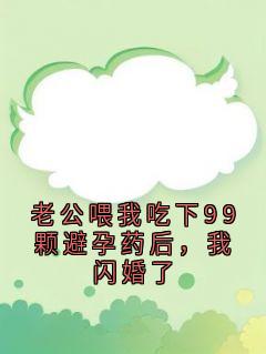 老公喂我吃下99颗避孕药后,我闪婚了