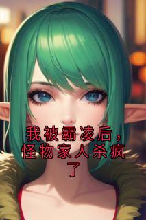 我被霸凌后，怪物家人杀疯了