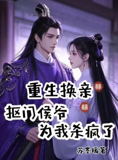 重生换亲，抠门侯爷为我杀疯了