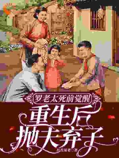 罗老太死前觉醒,重生后抛夫弃子