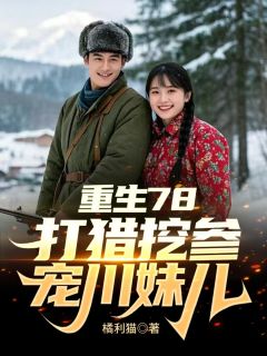 重生78，打猎挖参宠川妹儿