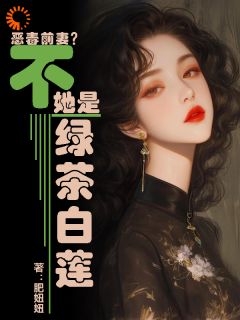 《恶毒前妻？不，她是绿茶白莲》小说免费阅读 云绍嘉温之涣小说大结局在线阅读