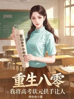 重生八零,我将高考状元拱手让人完整全文全集精彩试读 重生八零,我将高考状元拱手让人小说免费阅读