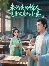 未婚夫的情人竟是父亲的小妾未婚夫的情人竟是父亲的小妾林小娘江璟渊by芙蕖引完整在线阅读