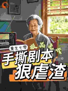 重生七零极品老太手撕剧本狠虐渣