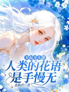 星际万人迷，人类的花语是手慢无