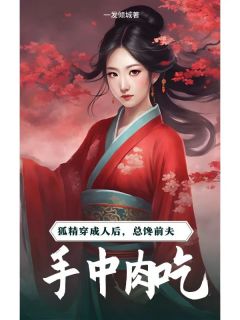 狐精穿成人后,总馋前夫手中肉吃鲍银祁庭渊全文在线免费阅读