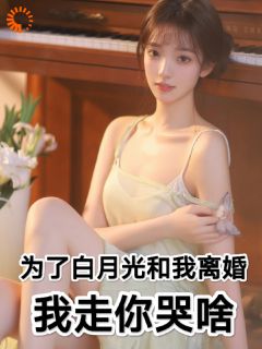 为了白月光和我离婚，我走你哭啥叶尘柳倾城小说大结局在线阅读