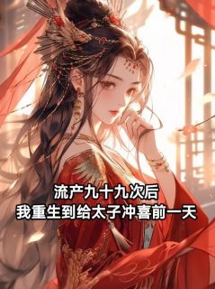 流产九十九次后，我重生到给太子冲喜前一天