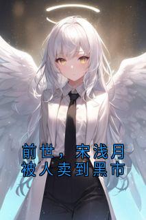 前世,宋浅月被人卖到黑市