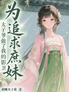 为追求庶妹,太子爷做了我的影卫