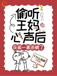 偷听王妈心声后,反派一家杀疯了