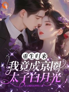 重生归来：我竟成京圈太子白月光