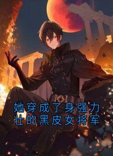 她穿成了身强力壮的黑皮女将军