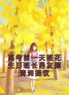 高考前一天班花生日班长男友顾清洲提议