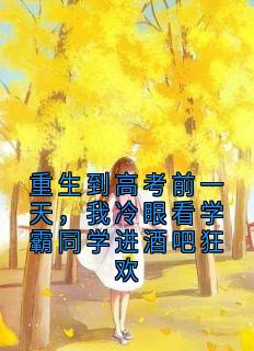 重生到高考前一天,我冷眼看学霸同学进酒吧狂欢