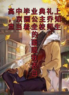 高中毕业典礼上,京圈公主乔知意当着全校师生的面跟我表白