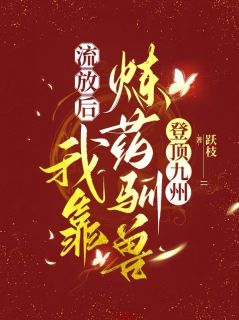 流放后,我靠炼药驯兽登顶九州