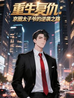 重生复仇：京圈太子爷的逆袭之路