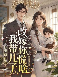 《你出轨在先,我带儿子改嫁你慌啥》小说章节目录免费阅读 乔冉炎熠燃小说阅读