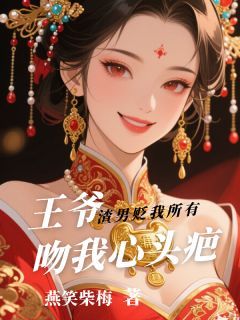 渣男贬我所有,王爷吻我心头疤完整全文全集精彩试读 渣男贬我所有,王爷吻我心头疤小说免费阅读