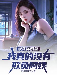校花你别急,我真的没有欺负阿姨