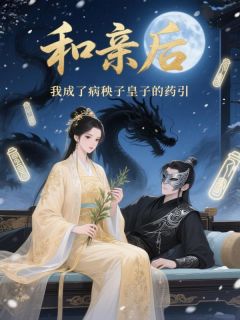 和亲后,我成了病秧子皇子的药引赵怀玉沈时瑾by小了白了兔全文免费阅读