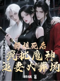 师姐死后,魔神追妻火葬场